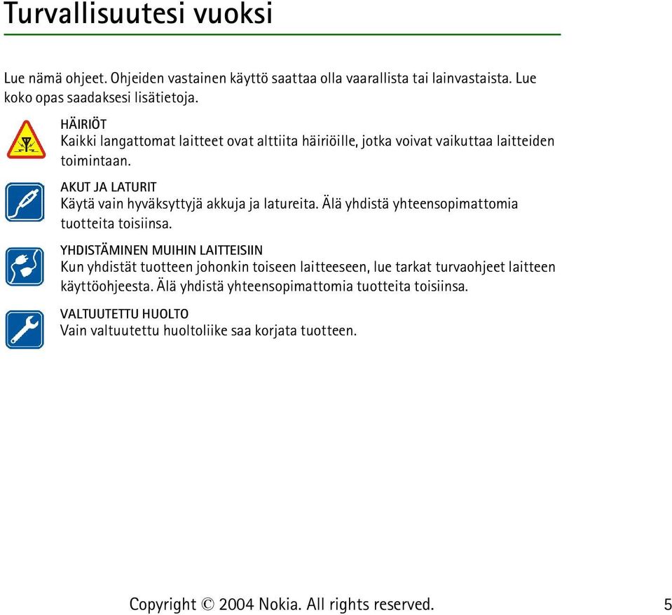 AKUT JA LATURIT Käytä vain hyväksyttyjä akkuja ja latureita. Älä yhdistä yhteensopimattomia tuotteita toisiinsa.