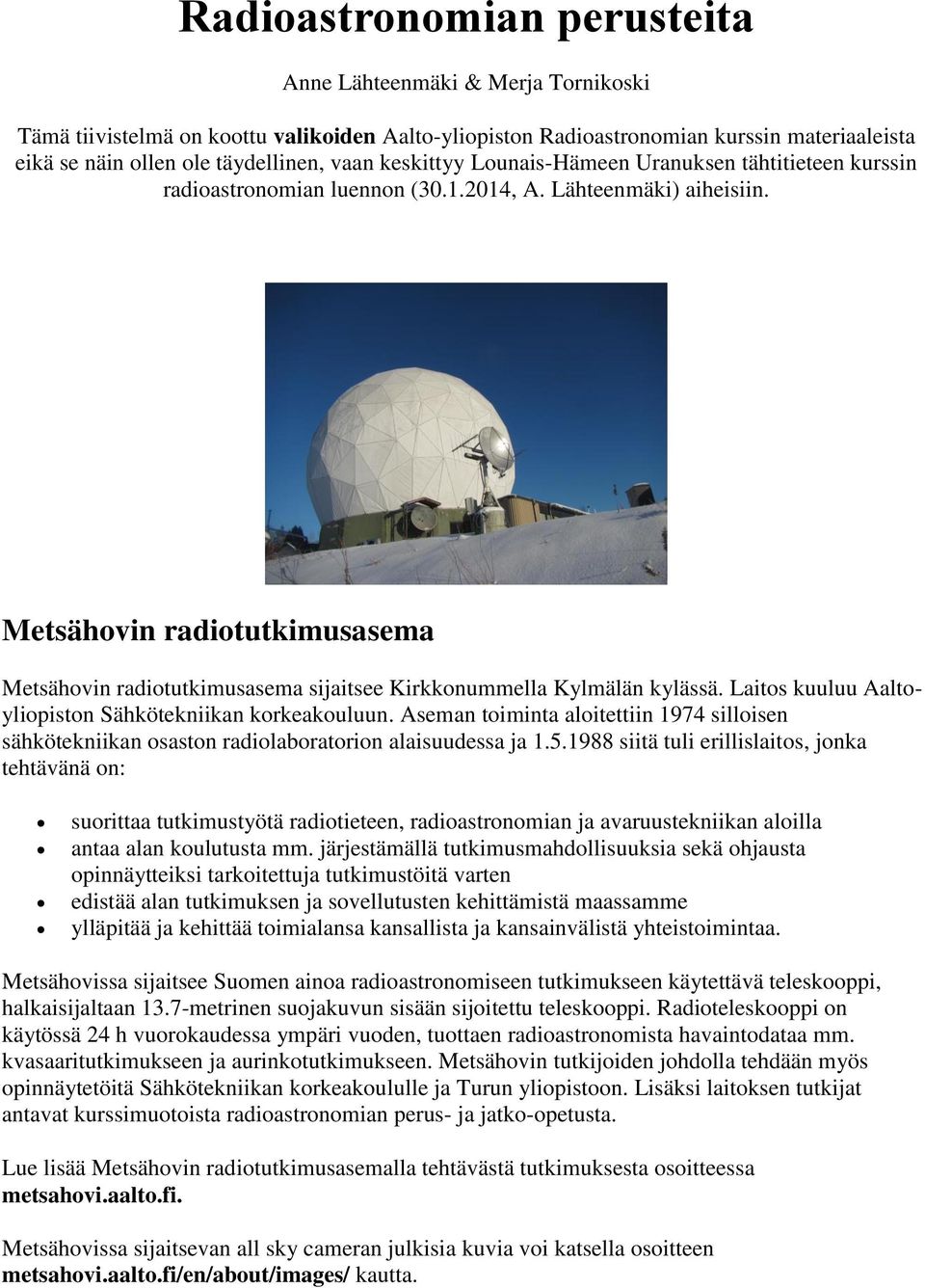 Metsähovin radiotutkimusasema Metsähovin radiotutkimusasema sijaitsee Kirkkonummella Kylmälän kylässä. Laitos kuuluu Aaltoyliopiston Sähkötekniikan korkeakouluun.