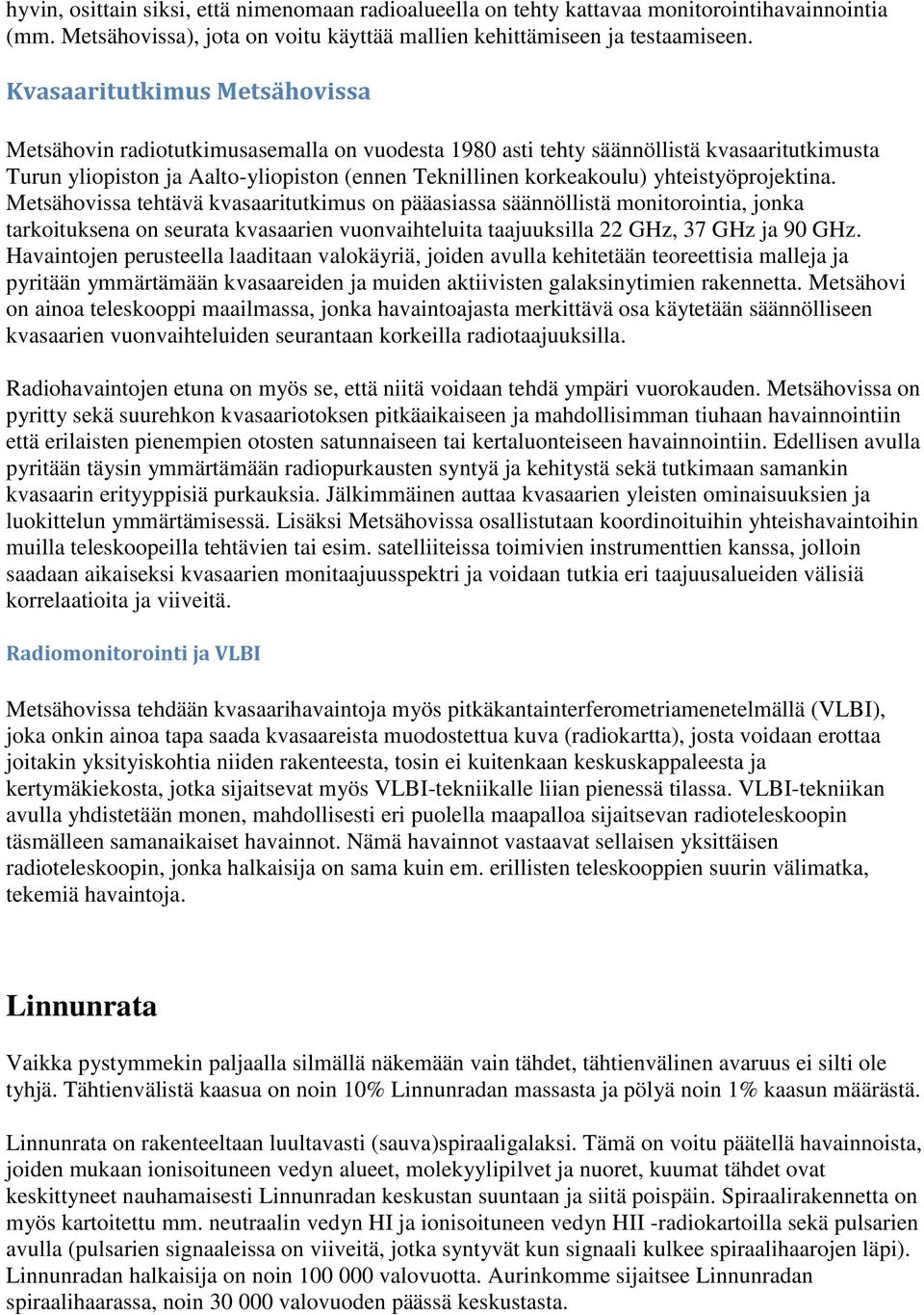 yhteistyöprojektina. Metsähovissa tehtävä kvasaaritutkimus on pääasiassa säännöllistä monitorointia, jonka tarkoituksena on seurata kvasaarien vuonvaihteluita taajuuksilla 22 GHz, 37 GHz ja 90 GHz.