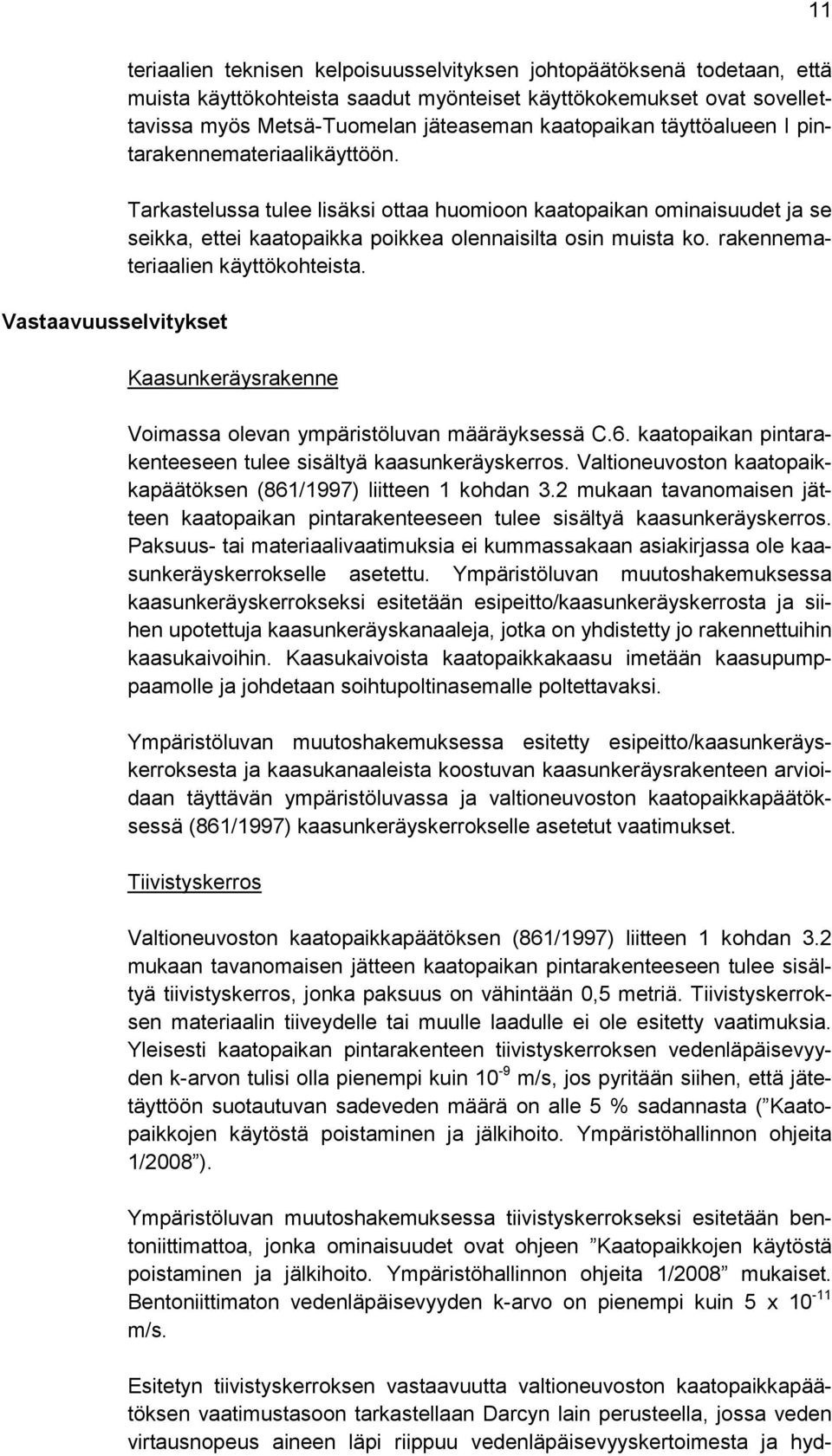 Tarkastelussa tulee lisäksi ottaa huomioon kaatopaikan ominaisuudet ja se seikka, ettei kaatopaikka poikkea olennaisilta osin muista ko. rakennemateriaalien käyttökohteista.