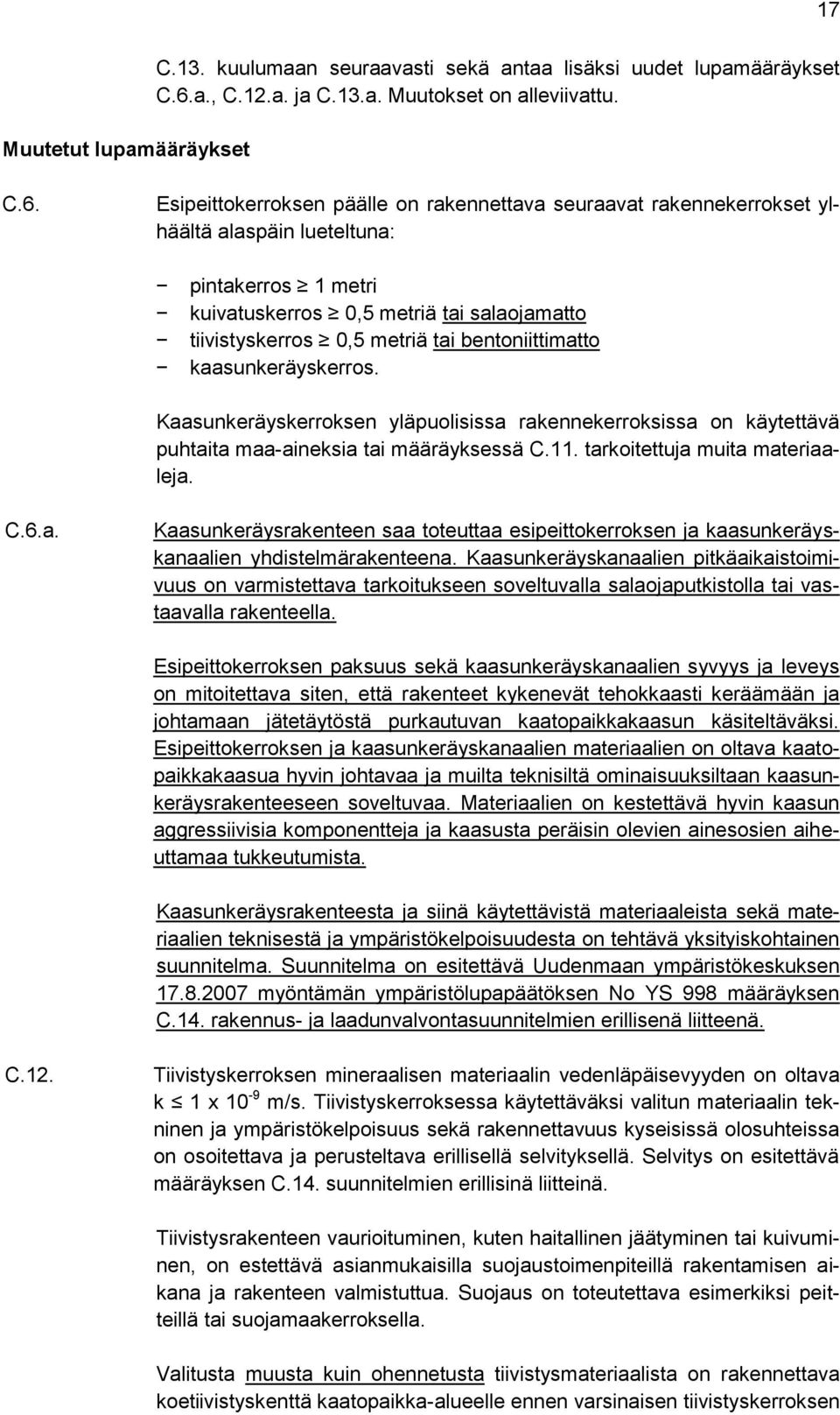 Esipeittokerroksen päälle on rakennettava seuraavat rakennekerrokset ylhäältä alaspäin lueteltuna: pintakerros 1 metri kuivatuskerros 0,5 metriä tai salaojamatto tiivistyskerros 0,5 metriä tai