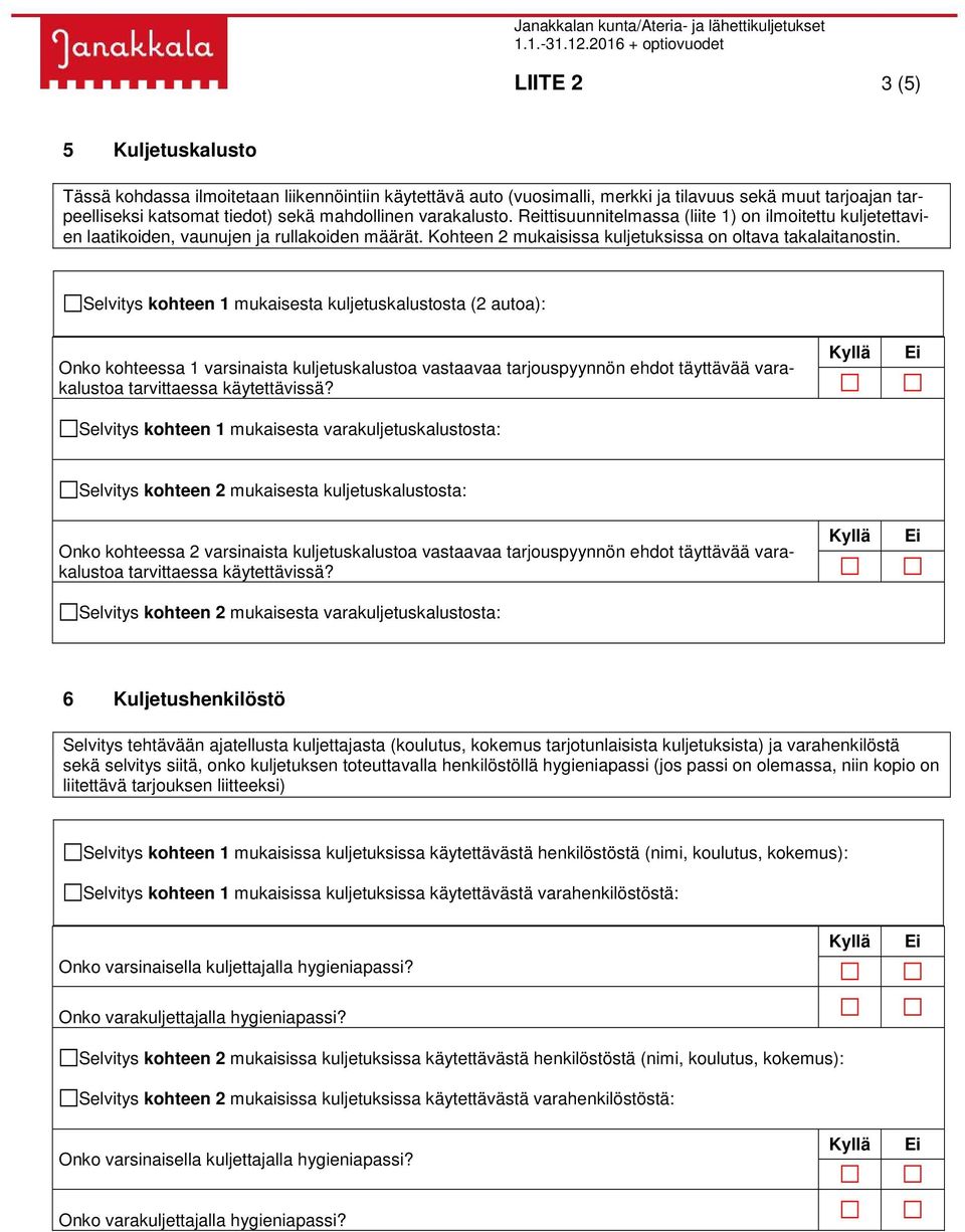 Selvitys kohteen 1 mukaisesta kuljetuskalustosta (2 autoa): Onko kohteessa 1 varsinaista kuljetuskalustoa vastaavaa tarjouspyynnön ehdot täyttävää varakalustoa tarvittaessa käytettävissä?