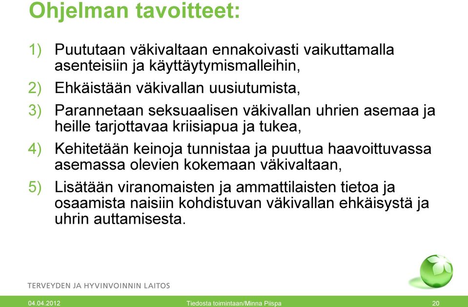 Kehitetään keinoja tunnistaa ja puuttua haavoittuvassa asemassa olevien kokemaan väkivaltaan, 5) Lisätään viranomaisten ja