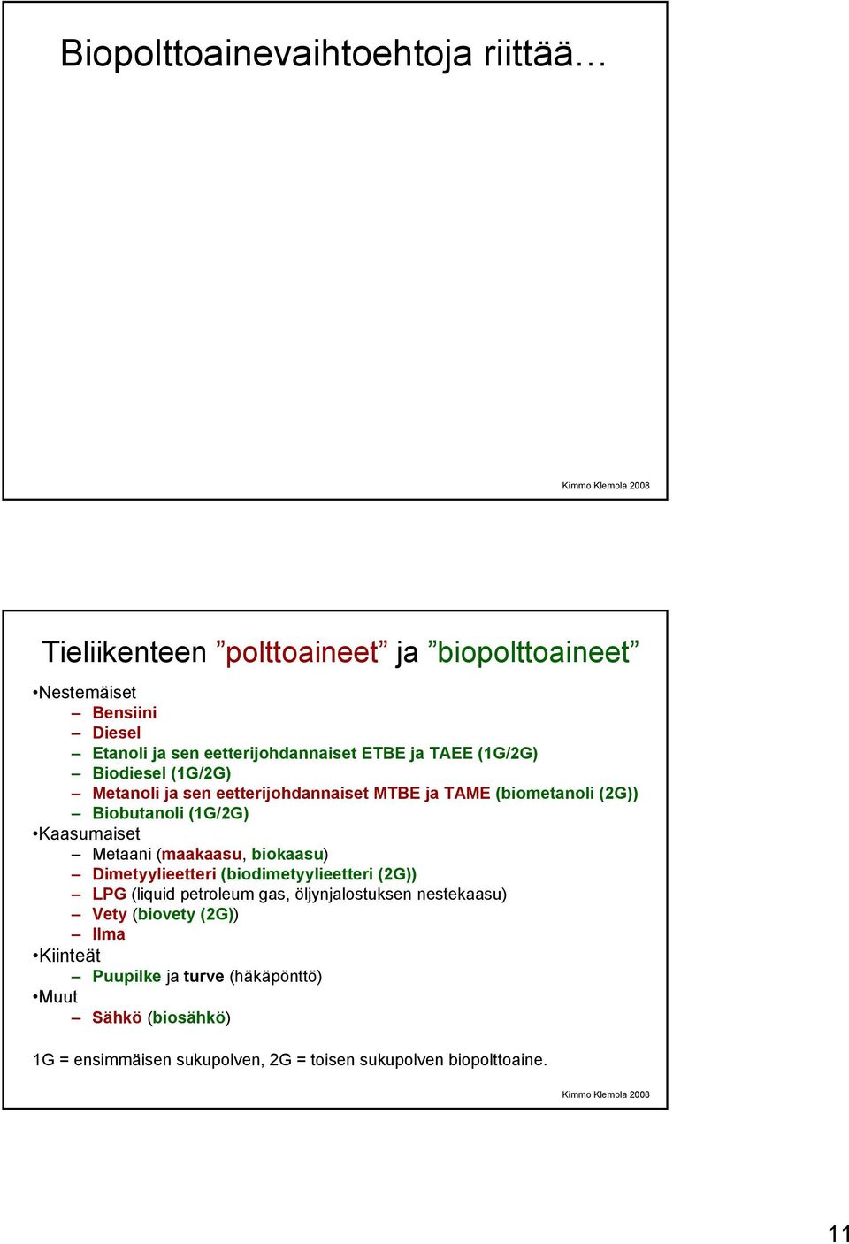 (1G/2G) Kaasumaiset Metaani (maakaasu, biokaasu) Dimetyylieetteri (biodimetyylieetteri (2G)) LPG (liquid petroleum gas, öljynjalostuksen