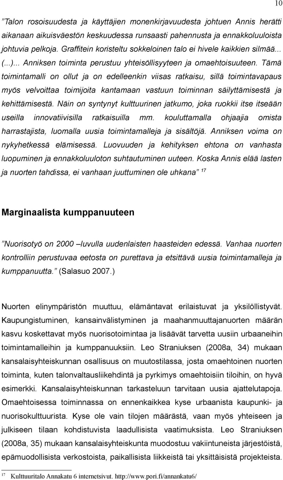 Tämä toimintamalli on ollut ja on edelleenkin viisas ratkaisu, sillä toimintavapaus myös velvoittaa toimijoita kantamaan vastuun toiminnan säilyttämisestä ja kehittämisestä.