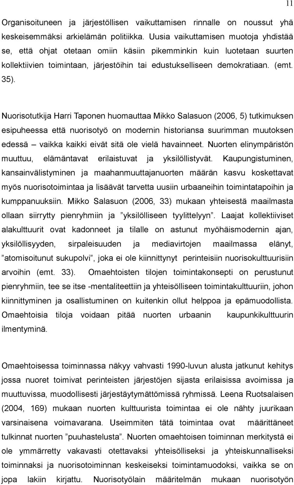Nuorisotutkija Harri Taponen huomauttaa Mikko Salasuon (2006, 5) tutkimuksen esipuheessa että nuorisotyö on modernin historiansa suurimman muutoksen edessä vaikka kaikki eivät sitä ole vielä