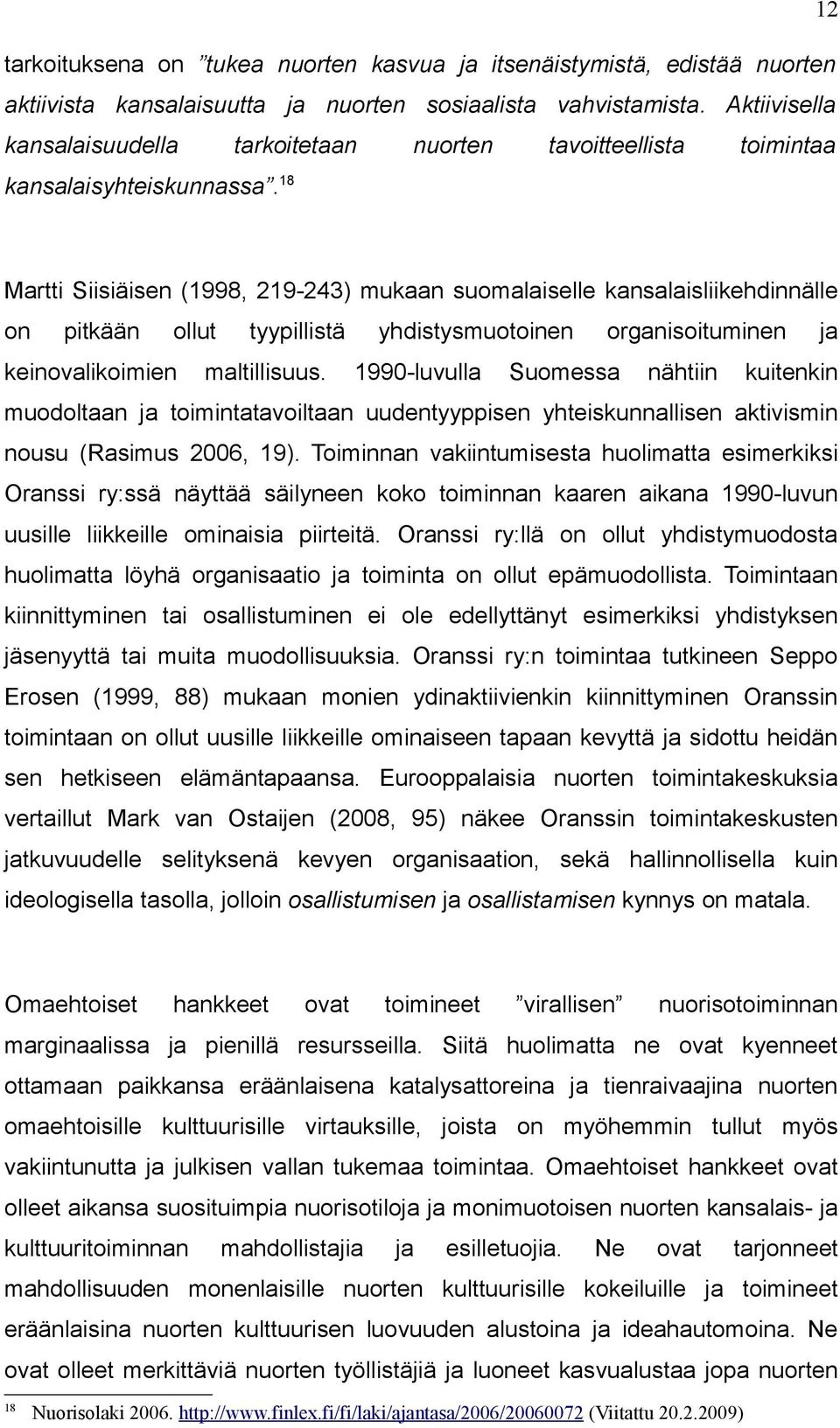 18 Martti Siisiäisen (1998, 219-243) mukaan suomalaiselle kansalaisliikehdinnälle on pitkään ollut tyypillistä yhdistysmuotoinen organisoituminen ja keinovalikoimien maltillisuus.