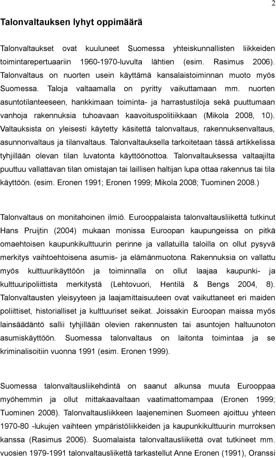 nuorten asuntotilanteeseen, hankkimaan toiminta- ja harrastustiloja sekä puuttumaan vanhoja rakennuksia tuhoavaan kaavoituspolitiikkaan (Mikola 2008, 10).