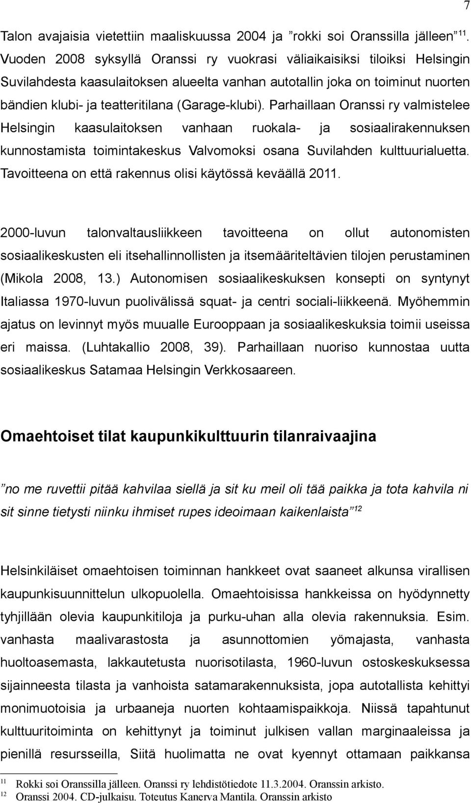 (Garage-klubi). Parhaillaan Oranssi ry valmistelee Helsingin kaasulaitoksen vanhaan ruokala- ja sosiaalirakennuksen kunnostamista toimintakeskus Valvomoksi osana Suvilahden kulttuurialuetta.