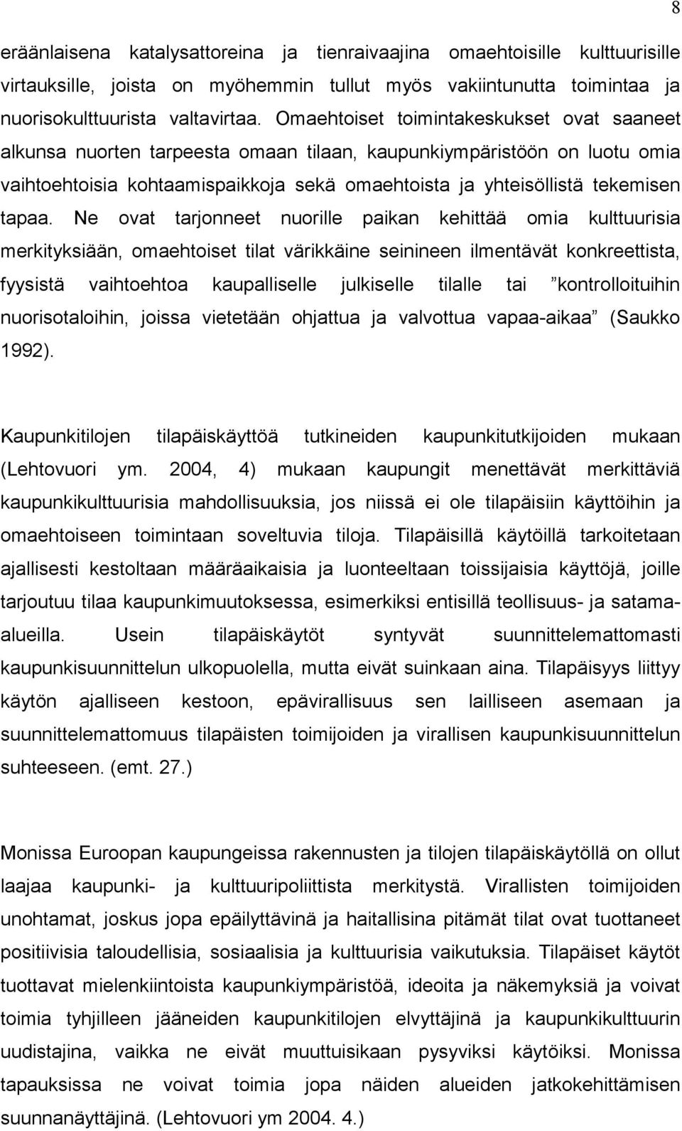Ne ovat tarjonneet nuorille paikan kehittää omia kulttuurisia merkityksiään, omaehtoiset tilat värikkäine seinineen ilmentävät konkreettista, fyysistä vaihtoehtoa kaupalliselle julkiselle tilalle tai