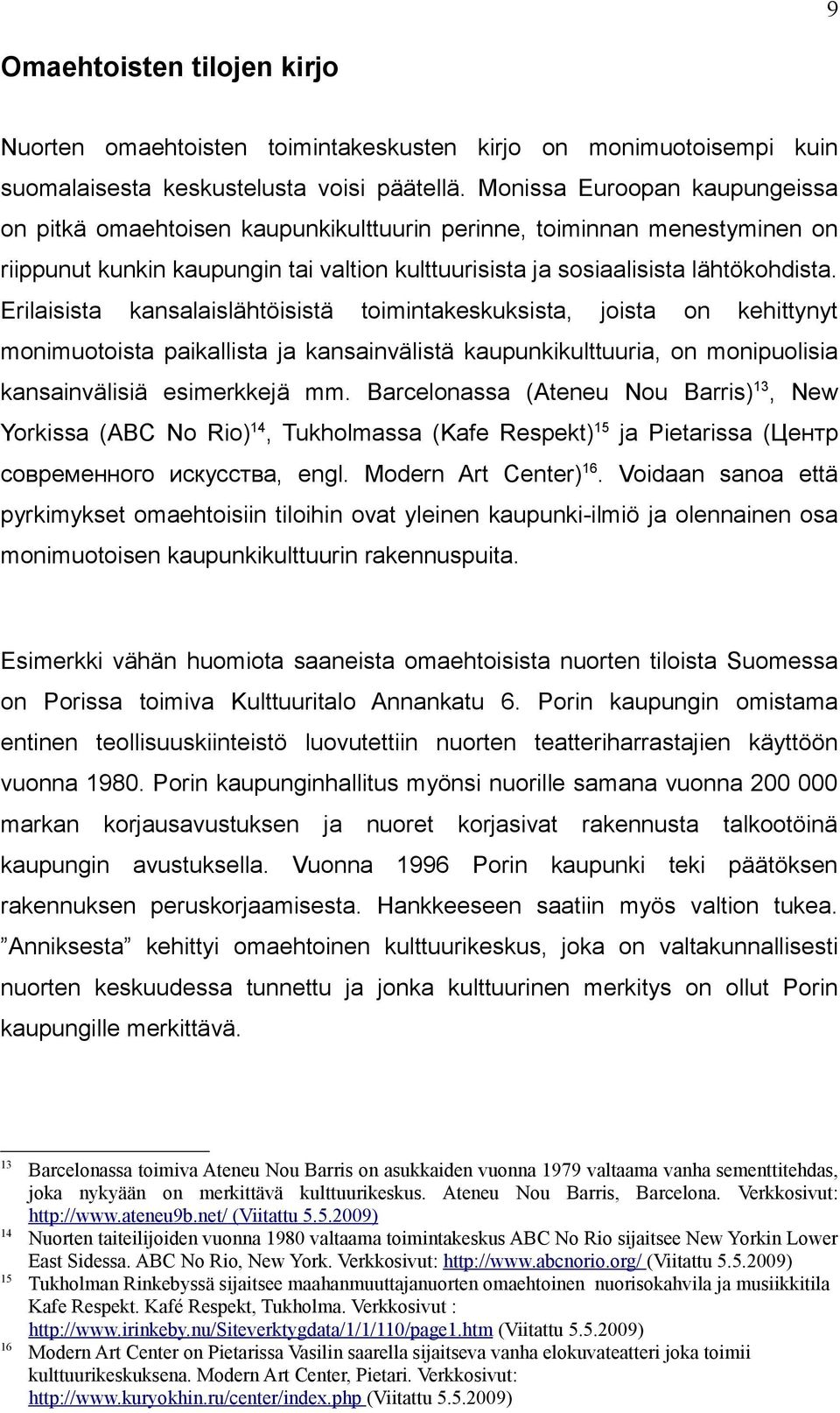 Erilaisista kansalaislähtöisistä toimintakeskuksista, joista on kehittynyt monimuotoista paikallista ja kansainvälistä kaupunkikulttuuria, on monipuolisia kansainvälisiä esimerkkejä mm.