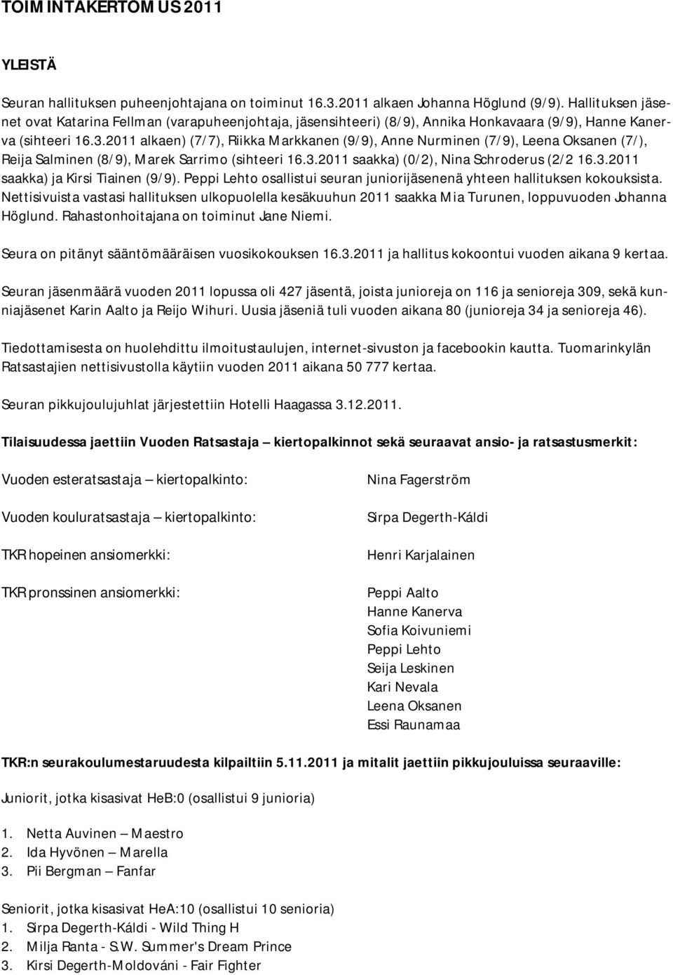 2011 alkaen) (7/7), Riikka Markkanen (9/9), Anne Nurminen (7/9), Leena Oksanen (7/), Reija Salminen (8/9), Marek Sarrimo (sihteeri 16.3.2011 saakka) (0/2), Nina Schroderus (2/2 16.3.2011 saakka) ja Kirsi Tiainen (9/9).