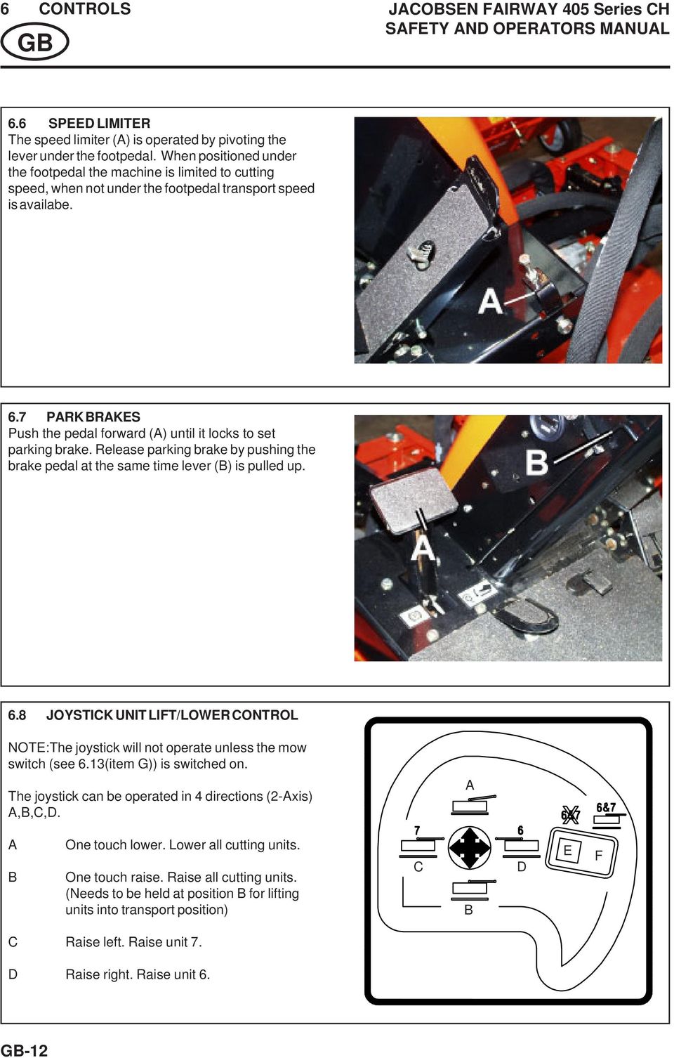 7 PARK BRAKES Push the pedal forward (A) until it locks to set parking brake. Release parking brake by pushing the brake pedal at the same time lever (B) is pulled up. 6.