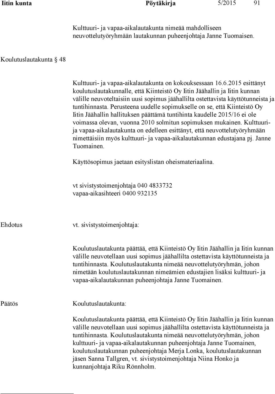 6.2015 esittänyt koulutuslautakunnalle, että Kiinteistö Oy Iitin Jäähallin ja Iitin kunnan välille neuvoteltaisiin uusi sopimus jäähallilta ostettavista käyttötunneista ja tuntihinnasta.