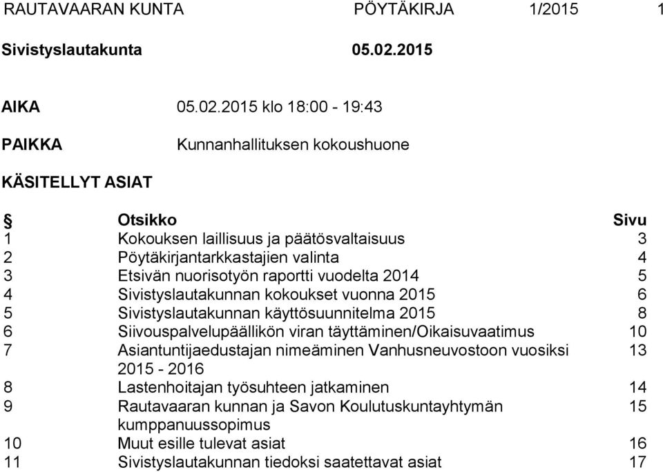 2015 klo 18:00-19:43 PAIKKA Kunnanhallituksen kokoushuone KÄSITELLYT ASIAT Otsikko Sivu 1 Kokouksen laillisuus ja päätösvaltaisuus 3 2 Pöytäkirjantarkkastajien valinta 4 3