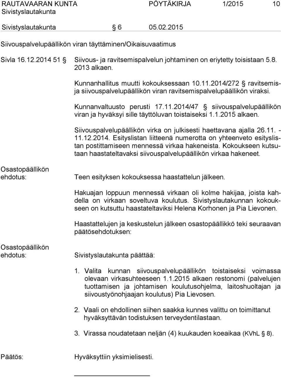 1.2015 alkaen. Siivouspalvelupäällikön virka on julkisesti haettavana ajalla 26.11. - 11.12.2014. Esityslistan liitteenä numerotta on yhteenveto esityslistan postittamiseen mennessä virkaa hakeneista.