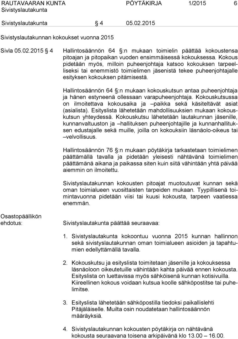 Hallintosäännön 64 :n mukaan kokouskutsun antaa puheenjohtaja ja hänen estyneenä ollessaan varapuheenjohtaja. Kokouskutsussa on ilmoitettava kokousaika ja paikka sekä käsiteltävät asiat (asialista).