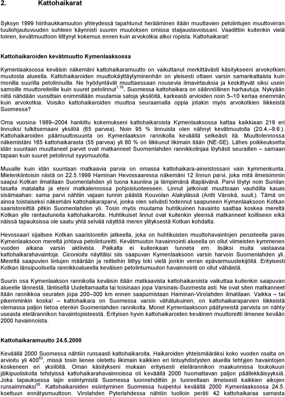 Kattohaikaroiden kevätmuutto Kymenlaaksossa Kymenlaaksossa keväisin näkemäni kattohaikaramuutto on vaikuttanut merkittävästi käsitykseeni arvokotkien muutosta alueella.