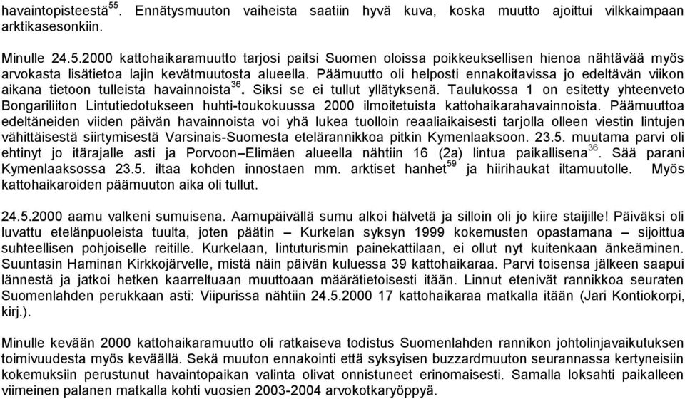 Taulukossa 1 on esitetty yhteenveto Bongariliiton Lintutiedotukseen huhti-toukokuussa 2000 ilmoitetuista kattohaikarahavainnoista.