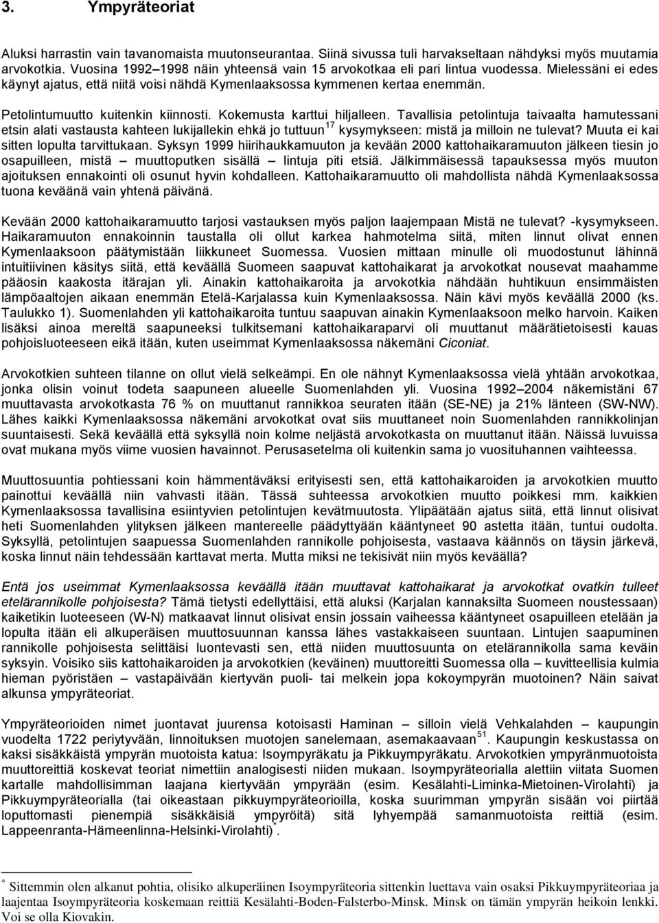 Petolintumuutto kuitenkin kiinnosti. Kokemusta karttui hiljalleen.