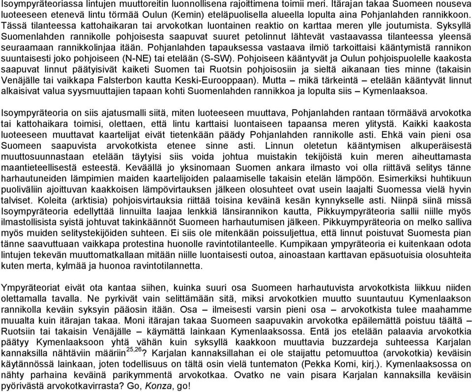 Tässä tilanteessa kattohaikaran tai arvokotkan luontainen reaktio on karttaa meren ylle joutumista.