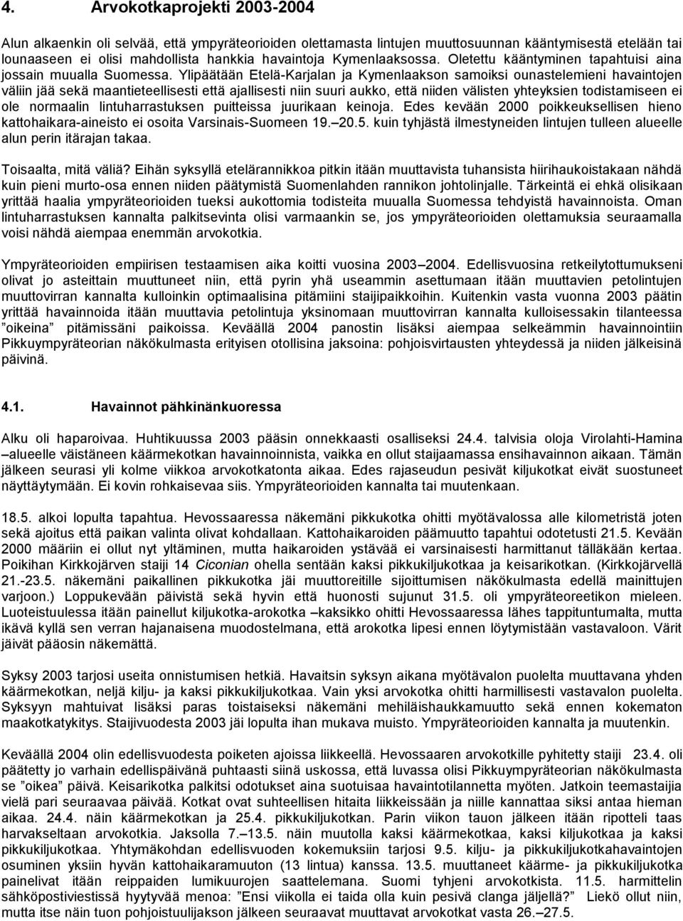 Ylipäätään Etelä-Karjalan ja Kymenlaakson samoiksi ounastelemieni havaintojen väliin jää sekä maantieteellisesti että ajallisesti niin suuri aukko, että niiden välisten yhteyksien todistamiseen ei