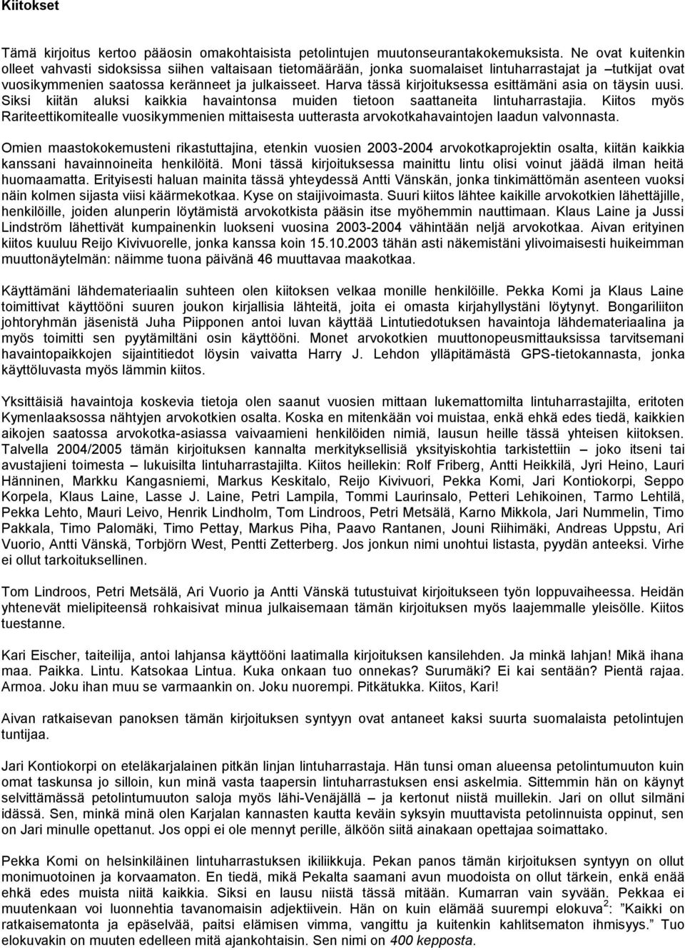 Harva tässä kirjoituksessa esittämäni asia on täysin uusi. Siksi kiitän aluksi kaikkia havaintonsa muiden tietoon saattaneita lintuharrastajia.
