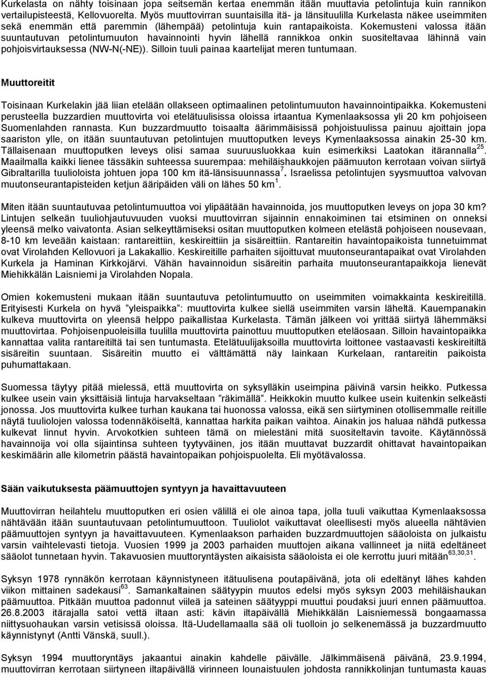 Kokemusteni valossa itään suuntautuvan petolintumuuton havainnointi hyvin lähellä rannikkoa onkin suositeltavaa lähinnä vain pohjoisvirtauksessa (NW-N(-NE)).
