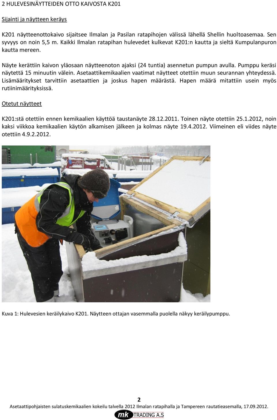 Pumppu keräsi näytettä 15 minuutin välein. Asetaattikemikaalien vaatimat näytteet otettiin muun seurannan yhteydessä. Lisämääritykset tarvittiin asetaattien ja joskus hapen määrästä.