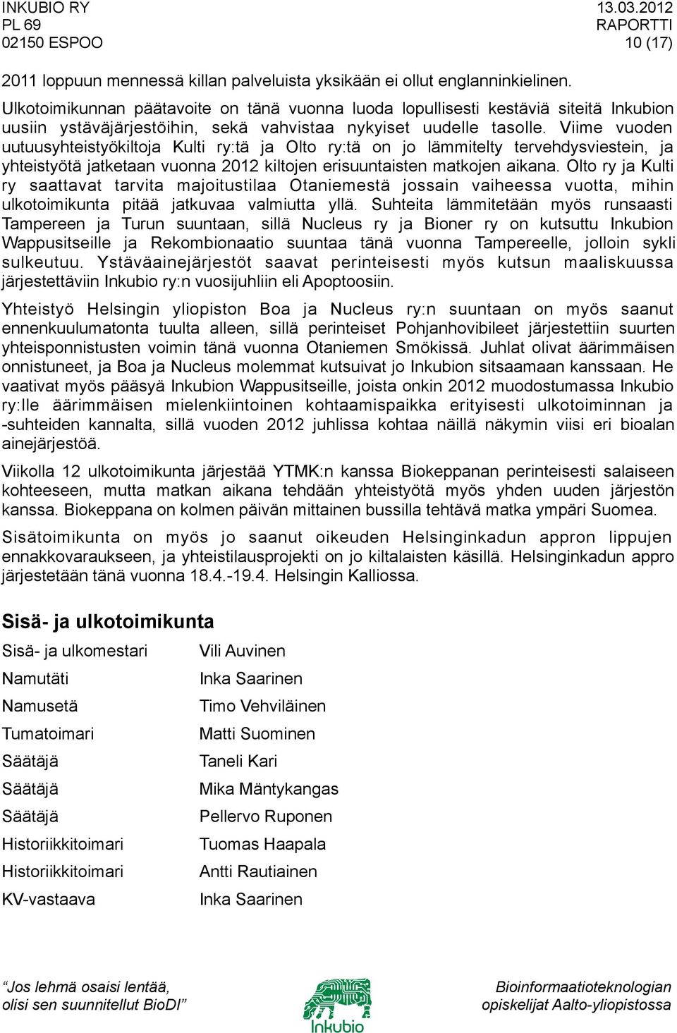 Viime vuoden uutuusyhteistyökiltoja Kulti ry:tä ja Olto ry:tä on jo lämmitelty tervehdysviestein, ja yhteistyötä jatketaan vuonna 2012 kiltojen erisuuntaisten matkojen aikana.