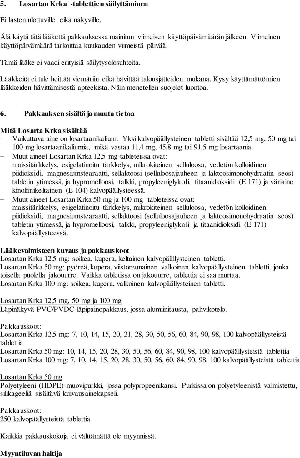 Kysy käyttämättömien lääkkeiden hävittämisestä apteekista. Näin menetellen suojelet luontoa. 6. Pakkauksen sisältö ja muuta tietoa Mitä Losarta Krka sisältää Vaikuttava aine on losartaanikalium.