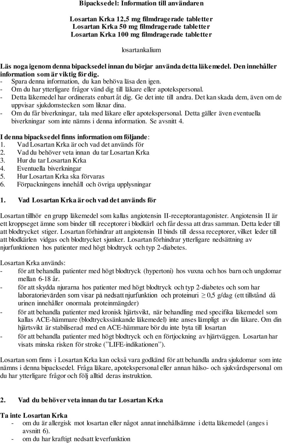 - Om du har ytterligare frågor vänd dig till läkare eller apotekspersonal. - Detta läkemedel har ordinerats enbart åt dig. Ge det inte till andra.