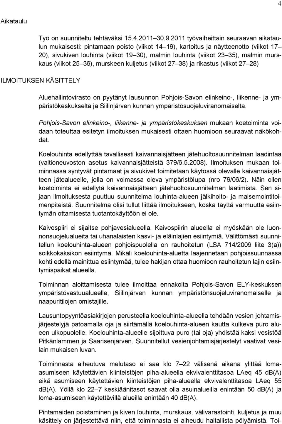 malmin murskaus (viikot 25 36), murskeen kuljetus (viikot 27 38) ja rikastus (viikot 27 28) ILMOITUKSEN KÄSITTELY Aluehallintovirasto on pyytänyt lausunnon Pohjois-Savon elinkeino-, liikenne- ja