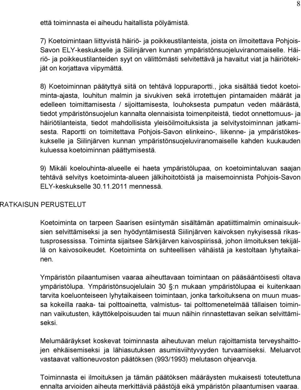 Häiriö- ja poikkeustilanteiden syyt on välittömästi selvitettävä ja havaitut viat ja häiriötekijät on korjattava viipymättä. 8) Koetoiminnan päätyttyä siitä on tehtävä loppuraportti.