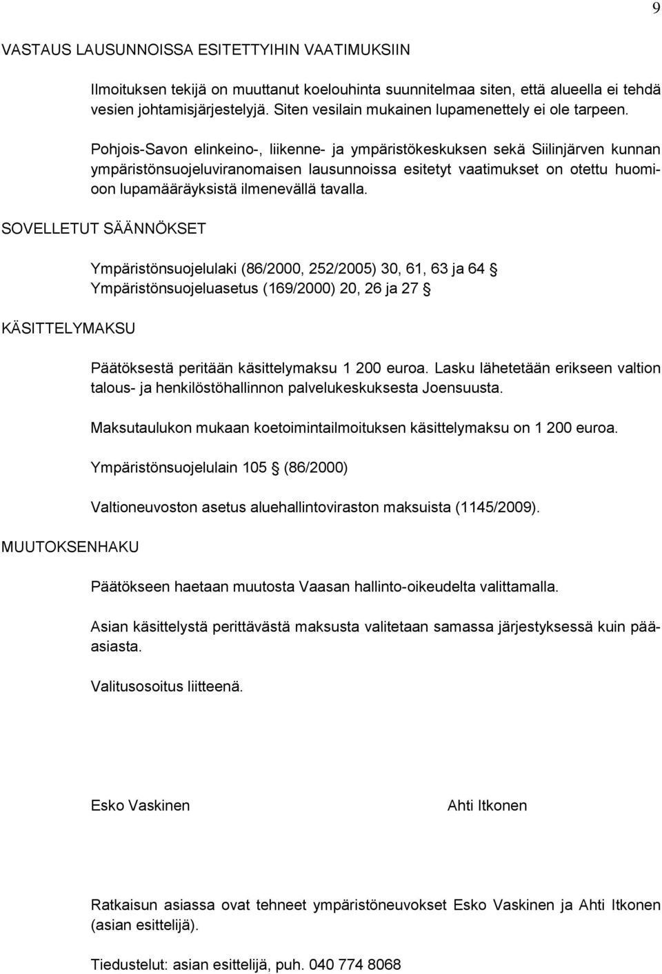 Pohjois-Savon elinkeino-, liikenne- ja ympäristökeskuksen sekä Siilinjärven kunnan ympäristönsuojeluviranomaisen lausunnoissa esitetyt vaatimukset on otettu huomioon lupamääräyksistä ilmenevällä