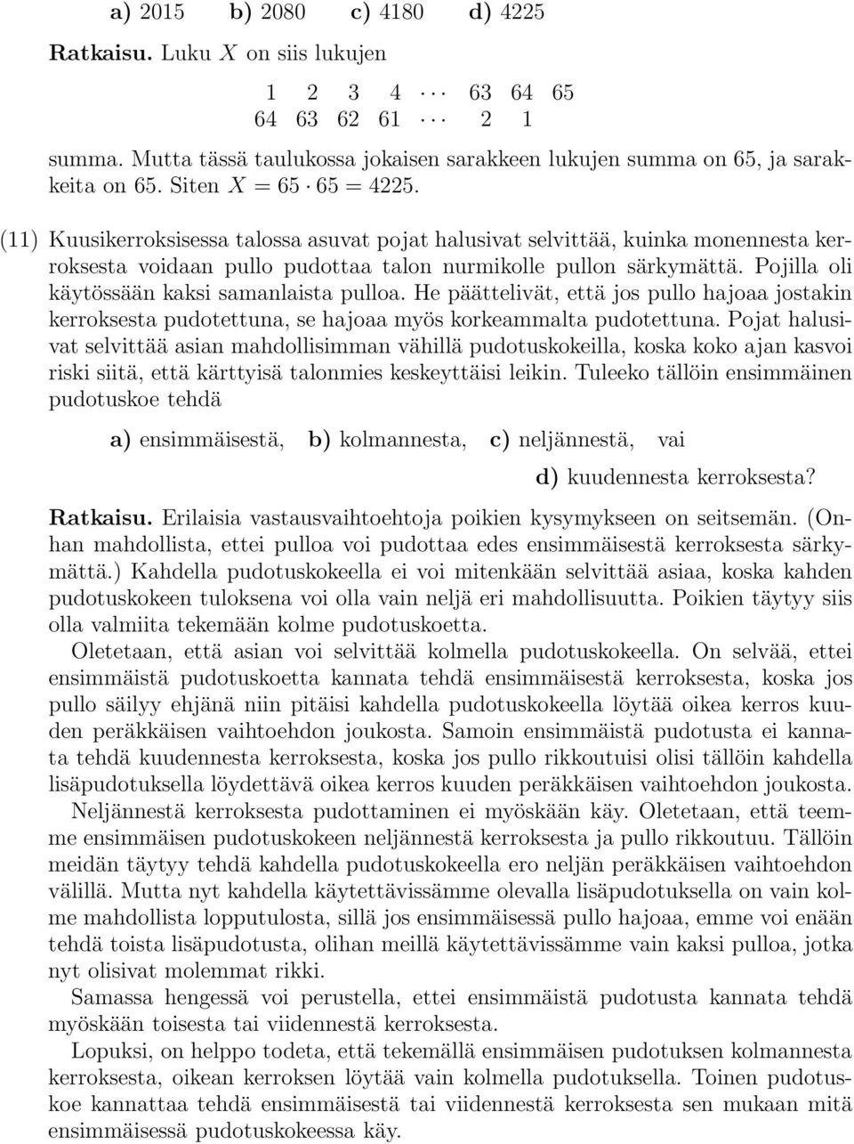 Pojilla oli käytössään kaksi samanlaista pulloa. He päättelivät, että jos pullo hajoaa jostakin kerroksesta pudotettuna, se hajoaa myös korkeammalta pudotettuna.