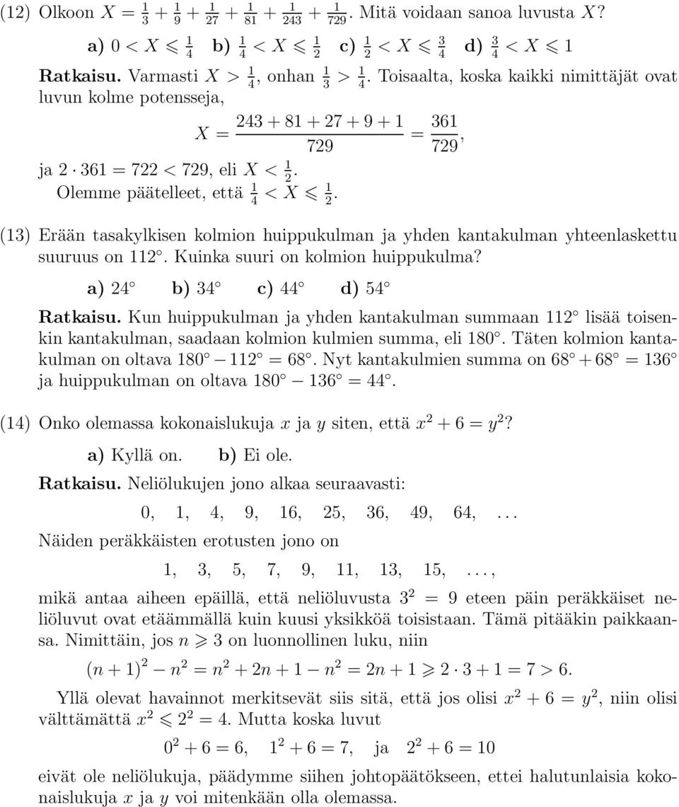 4 2 (13) Erään tasakylkisen kolmion huippukulman ja yhden kantakulman yhteenlaskettu suuruus on 112. Kuinka suuri on kolmion huippukulma? a) 24 b) 34 c) 44 d) 54 Ratkaisu.