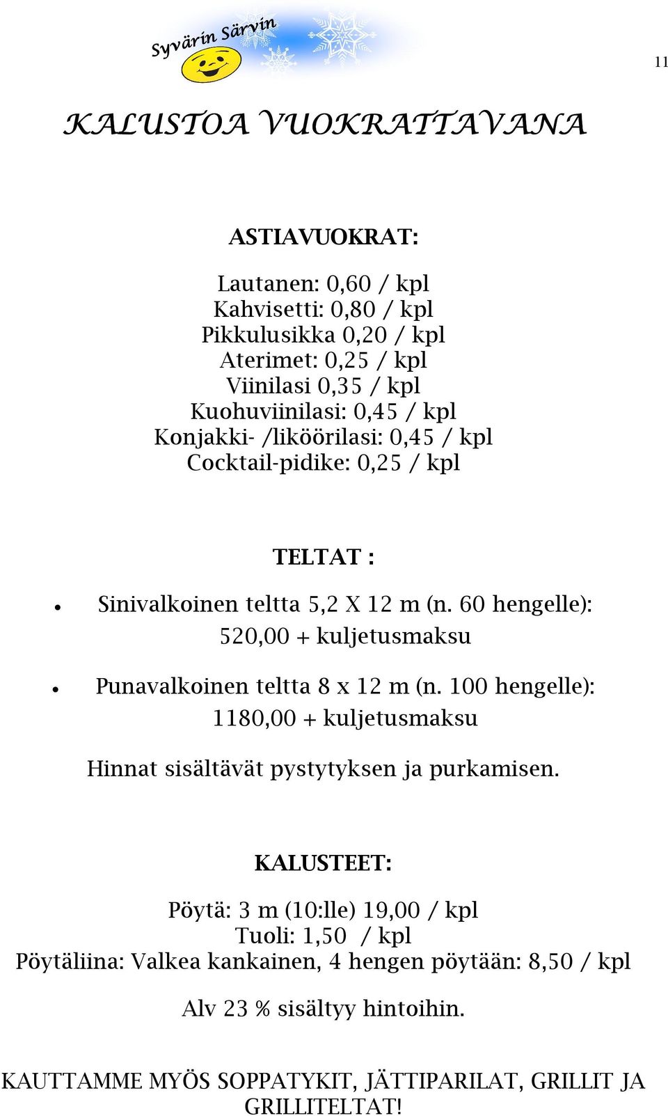 60 hengelle): 520,00 + kuljetusmaksu Punavalkoinen teltta 8 x 12 m (n. 100 hengelle): 1180,00 + kuljetusmaksu Hinnat sisältävät pystytyksen ja purkamisen.
