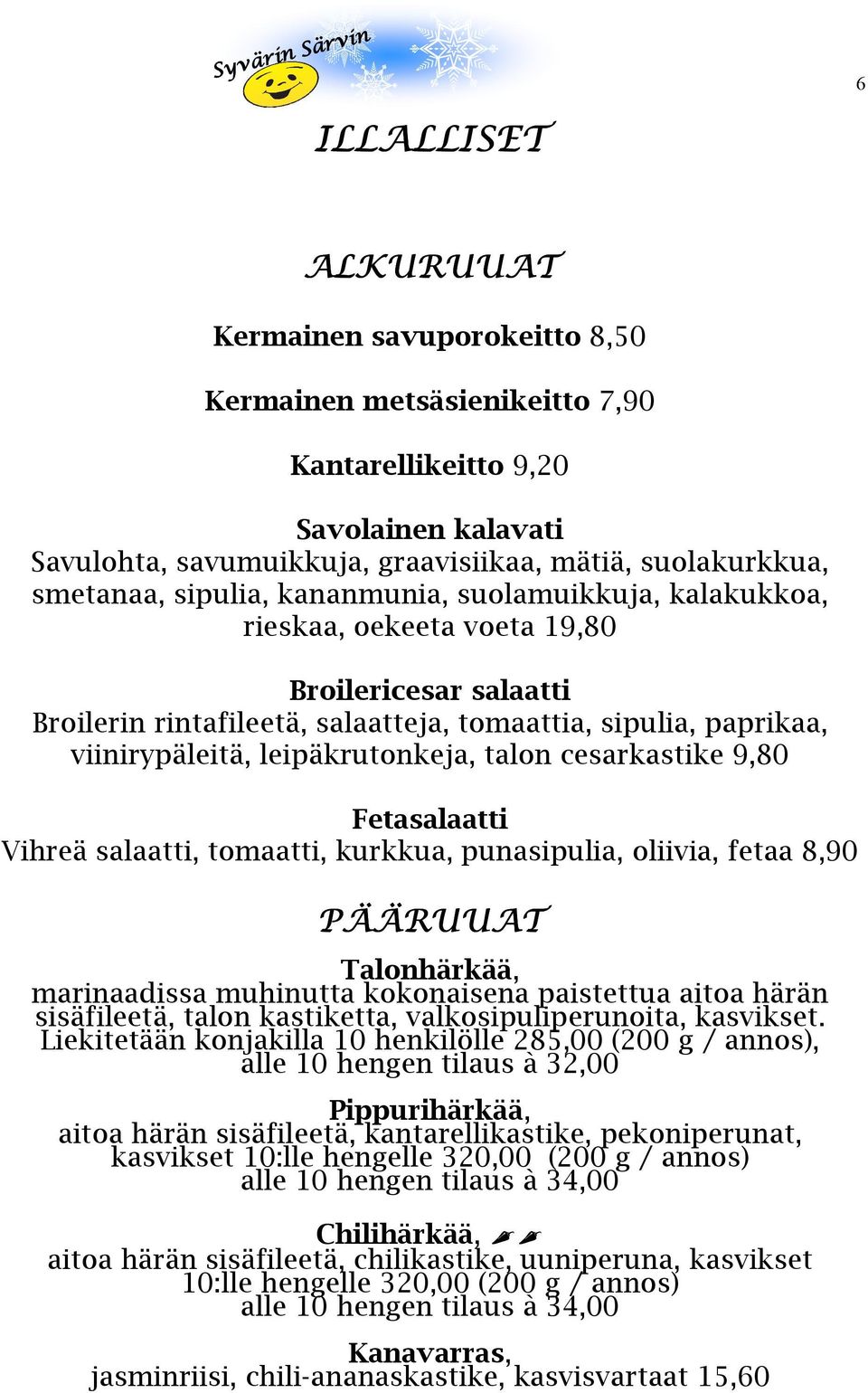 talon cesarkastike 9,80 Fetasalaatti Vihreä salaatti, tomaatti, kurkkua, punasipulia, oliivia, fetaa 8,90 PÄÄRUUAT Talonhärkää, marinaadissa muhinutta kokonaisena paistettua aitoa härän sisäfileetä,