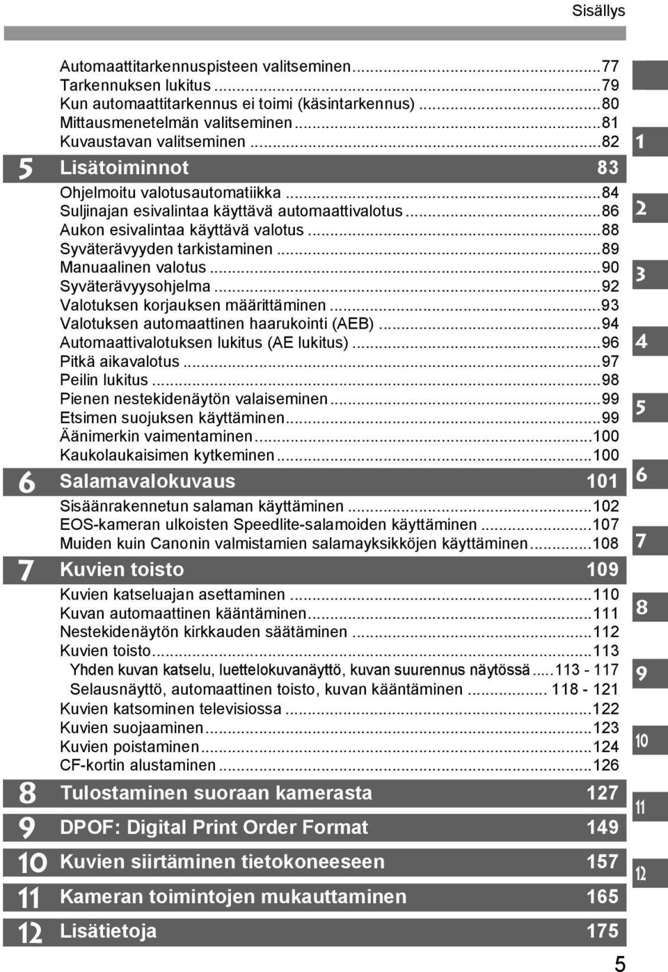 ..88 Syväterävyyden taristaminen...89 Manuaalinen valotus...90 Syväterävyysohjelma...92 Valotusen orjausen määrittäminen...93 Valotusen automaattinen haaruointi (AEB).
