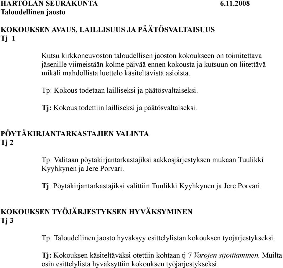 PÖYTÄKIRJANTARKASTAJIEN VALINTA Tj 2 Tp: Valitaan pöytäkirjantarkastajiksi aakkosjärjestyksen mukaan Tuulikki Kyyhkynen ja Jere Porvari.