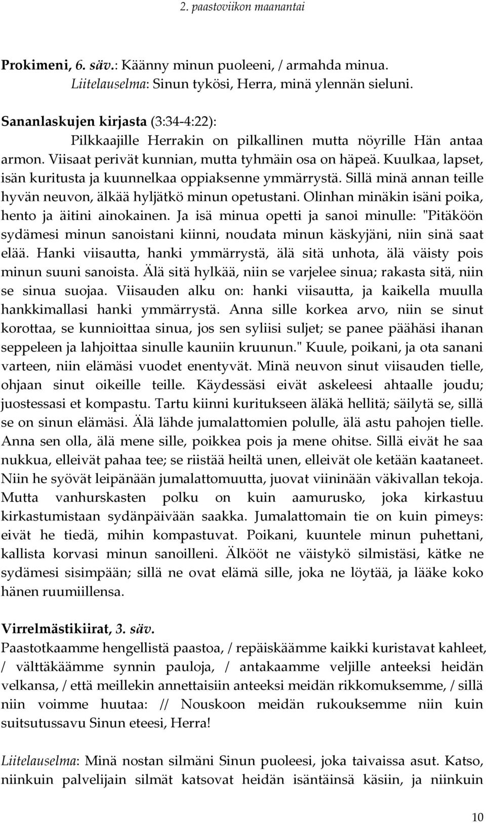 Kuulkaa, lapset, isän kuritusta ja kuunnelkaa oppiaksenne ymmärrystä. Sillä minä annan teille hyvän neuvon, älkää hyljätkö minun opetustani. Olinhan minäkin isäni poika, hento ja äitini ainokainen.