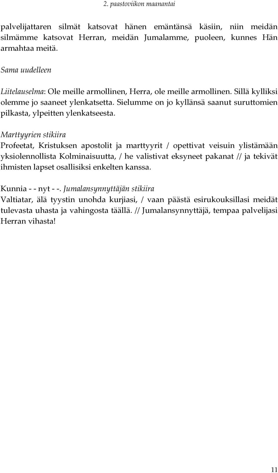 Sielumme on jo kyllänsä saanut suruttomien pilkasta, ylpeitten ylenkatseesta.