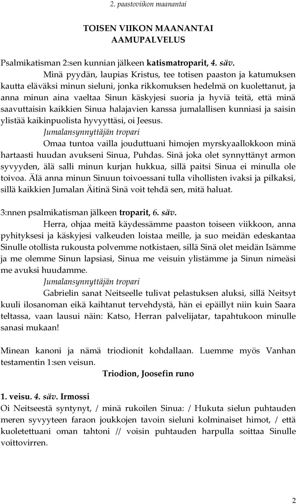 teitä, että minä saavuttaisin kaikkien Sinua halajavien kanssa jumalallisen kunniasi ja saisin ylistää kaikinpuolista hyvyyttäsi, oi Jeesus.