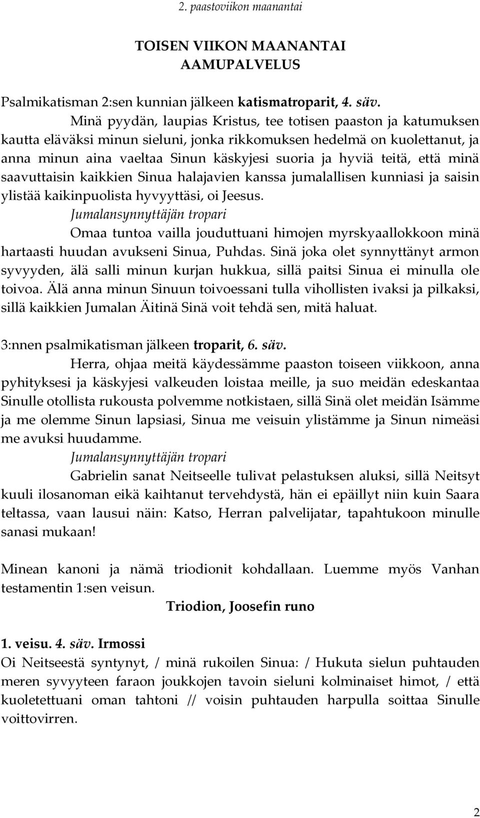 teitä, että minä saavuttaisin kaikkien Sinua halajavien kanssa jumalallisen kunniasi ja saisin ylistää kaikinpuolista hyvyyttäsi, oi Jeesus.