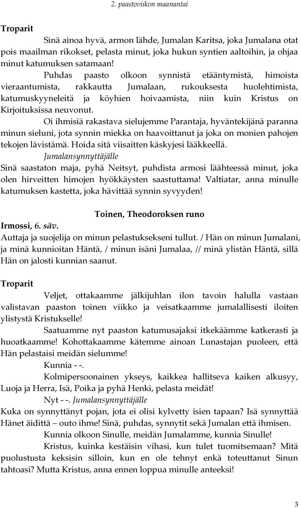 neuvonut. Oi ihmisiä rakastava sielujemme Parantaja, hyväntekijänä paranna minun sieluni, jota synnin miekka on haavoittanut ja joka on monien pahojen tekojen lävistämä.