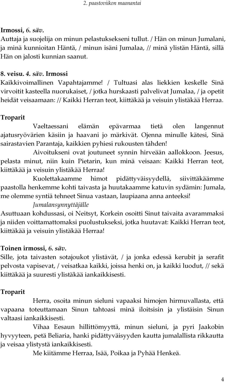 / Tultuasi alas liekkien keskelle Sinä virvoitit kasteella nuorukaiset, / jotka hurskaasti palvelivat Jumalaa, / ja opetit heidät veisaamaan: // Kaikki Herran teot, kiittäkää ja veisuin ylistäkää