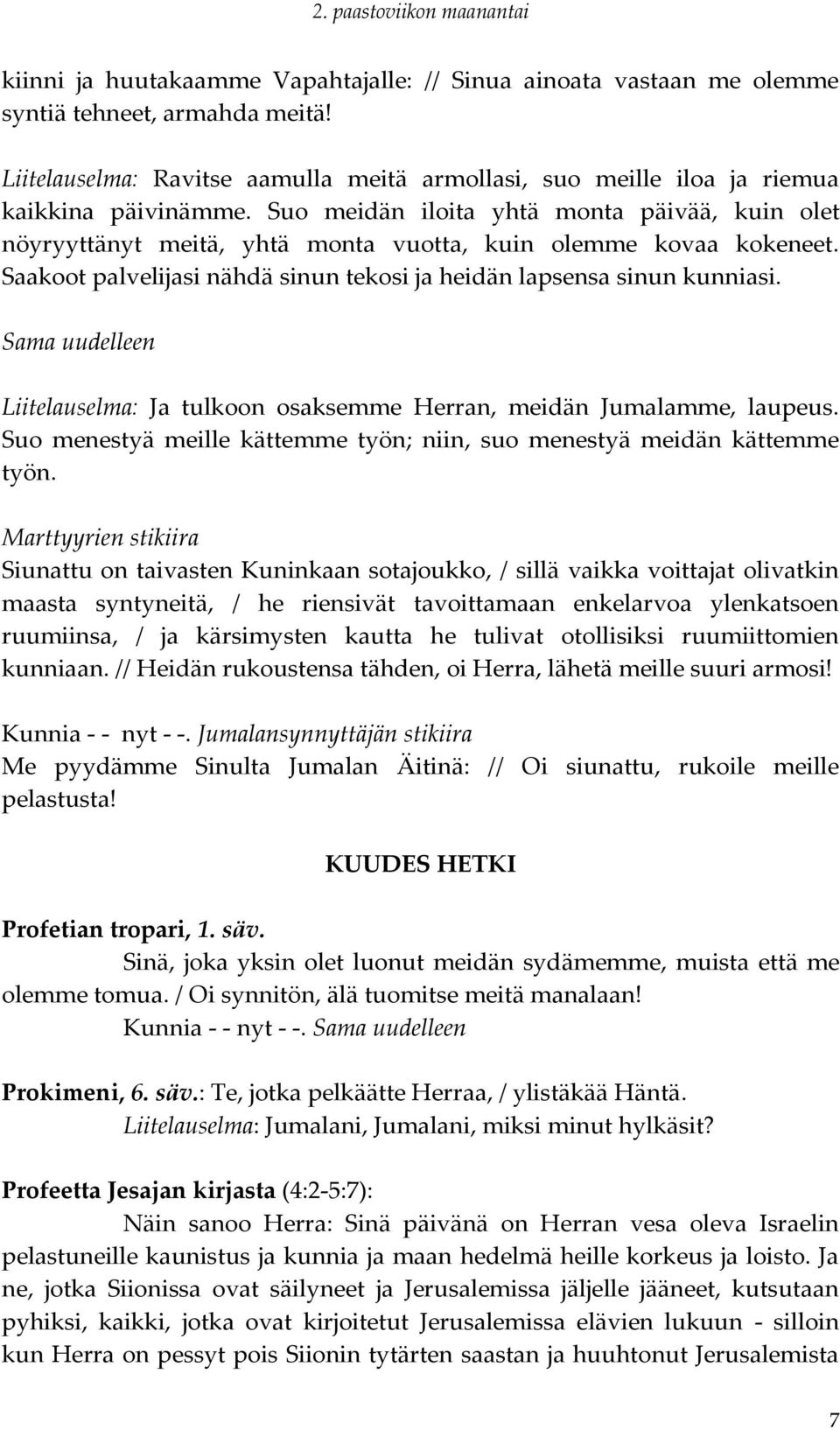 Sama uudelleen Liitelauselma: Ja tulkoon osaksemme Herran, meidän Jumalamme, laupeus. Suo menestyä meille kättemme työn; niin, suo menestyä meidän kättemme työn.