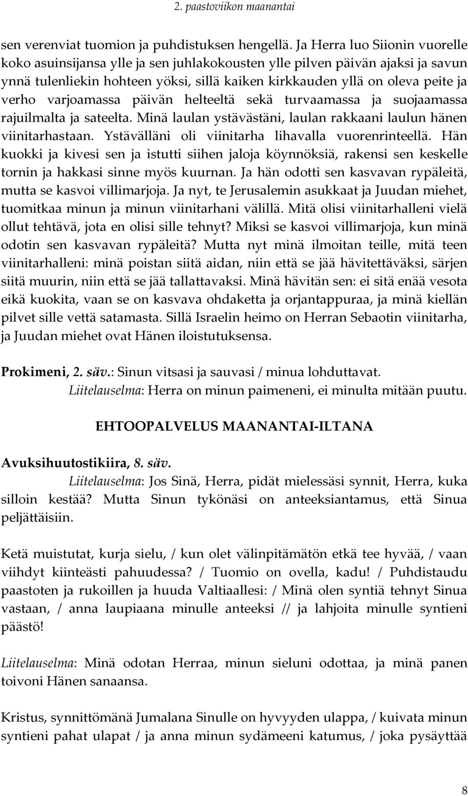 varjoamassa päivän helteeltä sekä turvaamassa ja suojaamassa rajuilmalta ja sateelta. Minä laulan ystävästäni, laulan rakkaani laulun hänen viinitarhastaan.