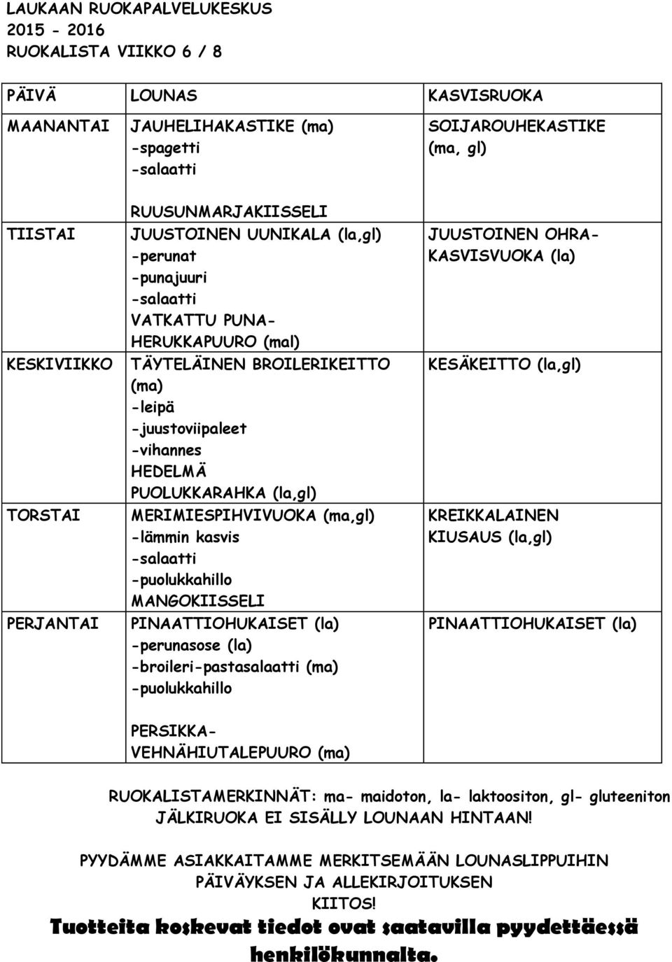 MERIMIESPIHVIVUOKA (ma,gl) -lämmin kasvis -puolukkahillo MANGOKIISSELI PINAATTIOHUKAISET (la) -perunasose (la) -broileri-pastasalaatti (ma)